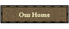 Our Home